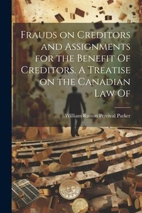 Abbildung von: Frauds on Creditors and Assignments for the Benefit Of Creditors. A Treatise on the Canadian law Of - Legare Street Press