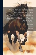Cover: Veterinary Surgery and Practice of Medicine, or, Farriery Taught on a New and Easy Plan - Legare Street Press