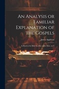 Cover: An Analysis or Familiar Explanation of the Gospels - Legare Street Press