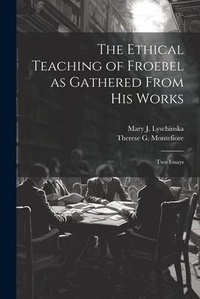 Abbildung von: The Ethical Teaching of Froebel as Gathered From his Works; two Essays - Legare Street Press