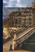 Cover: Geschichte der Wiener Journalistik; ein Beitrag zur deutschen Culturgeschichte - Legare Street Press
