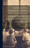 Cover: Difficulties, Complications, and Limitations Connected With the Education of the Negro - Legare Street Press