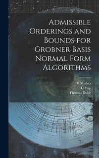 Enlarge image Cover: Admissible Orderings and Bounds for Grobner Basis Normal Form Algorithms - Legare Street Press