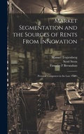 Cover: Market Segmentation and the Sources of Rents From Innovation - Legare Street Press