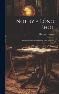 Abbildung von: Not by a Long Shot; Adventures of a Documentary Film Producer - Legare Street Press