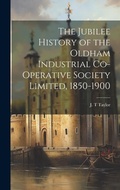 Cover: The Jubilee History of the Oldham Industrial Co-operative Society Limited, 1850-1900 - Legare Street Press
