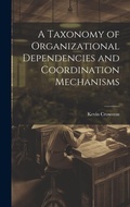 Cover: A Taxonomy of Organizational Dependencies and Coordination Mechanisms - Legare Street Press
