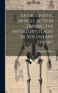 Cover: Antagonistic Muscle Action During the Initiatory Stages of Voluntary Effort - Legare Street Press