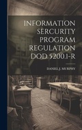 Cover: Information Sercurity Program Regulation Dod 5200.1-R - Legare Street Press