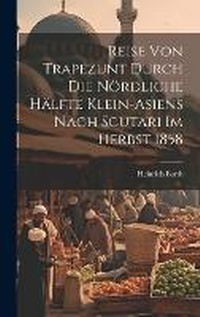 Abbildung von: Reise von Trapezunt durch die noerdliche Haelfte Klein-Asiens nach Scutari im Herbst 1858 - Legare Street Press