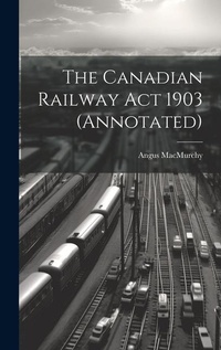 Abbildung von: The Canadian Railway Act 1903 (annotated) - Legare Street Press