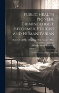 Cover: Public Health Pioneer, Criminologist, Reformer, Ethicist and Humanitarian - Legare Street Press