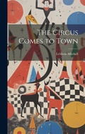 Cover: The Circus Comes to Town - Legare Street Press