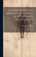 Bild: The Diagnosis and Modern Treatment of Pulmonary Consumption - Legare Street Press