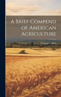 Cover: A Brief Compend of American Agriculture - Legare Street Press