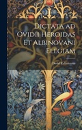 Cover: Dictata ad Ovidii Heroidas et Albinovani Elegiam - Legare Street Press