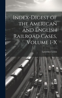 Abbildung von: Index-Digest of the American and English Railroad Cases, Volume I-X - Legare Street Press