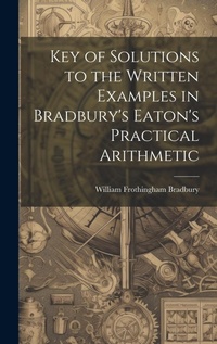 Abbildung von: Key of Solutions to the Written Examples in Bradbury's Eaton's Practical Arithmetic - Legare Street Press