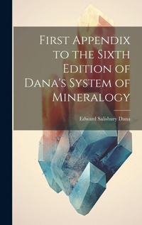 Enlarge image Cover: First Appendix to the Sixth Edition of Dana's System of Mineralogy - Legare Street Press