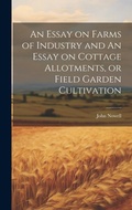 Cover: An Essay on Farms of Industry and An Essay on Cottage Allotments, or Field Garden Cultivation - Legare Street Press