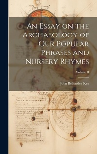 Abbildung von: An Essay on the Archaeology of Our Popular Phrases and Nursery Rhymes; Volume II - Legare Street Press