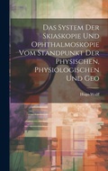 Cover: Das System der Skiaskopie und Ophthalmoskopie vom Standpunkt der Physischen, Physiologischen und Geo - Legare Street Press