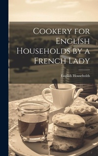 Abbildung von: Cookery for English Households by a French Lady - Legare Street Press