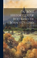 Cover: Du Role Historique de Bertrand de Born (1175-1200) - Legare Street Press