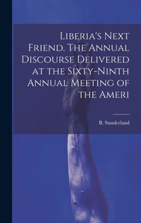 Abbildung von: Liberia's Next Friend. The Annual Discourse Delivered at the Sixty-ninth Annual Meeting of the Ameri - Legare Street Press