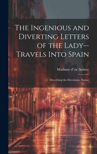 Abbildung von: The Ingenious and Diverting Letters of the Lady--travels Into Spain; Describing the Devotions, Nunne - Legare Street Press