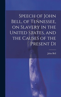 Abbildung von: Speech of John Bell, of Tennessee, on Slavery in the United States, and the Causes of the Present Di - Legare Street Press