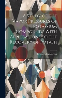 Bild: A Study of the Vapor Pressures of Potassium Compounds With Applications to the Recovery of Potash - Legare Street Press