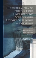 Cover: The Water Supply of Suffolk From Underground Sources With Records of Sinkings and Borings - Legare Street Press