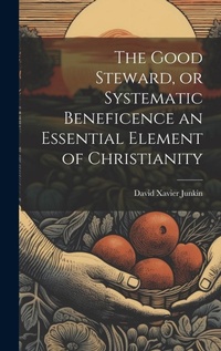 Enlarge image Cover: The Good Steward, or Systematic Beneficence an Essential Element of Christianity - Legare Street Press