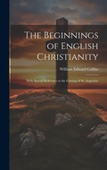 Cover: The Beginnings of English Christianity; With Special Reference to the Coming of St. Augustine - Legare Street Press