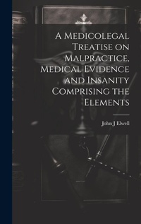 Abbildung von: A Medicolegal Treatise on Malpractice, Medical Evidence and Insanity Comprising the Elements - Legare Street Press