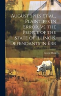 Cover: August Spies et al., Plaintiffs in Error, vs. the People of the State of Illinois, Defendants in Err - Legare Street Press
