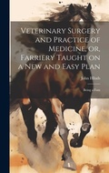 Cover: Veterinary Surgery and Practice of Medicine, or, Farriery Taught on a New and Easy Plan - Legare Street Press