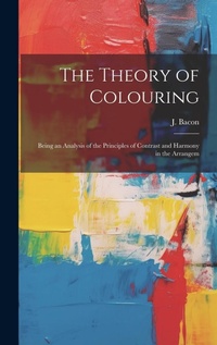 Enlarge image Cover: The Theory of Colouring; Being an Analysis of the Principles of Contrast and Harmony in the Arrangem - Legare Street Press
