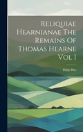 Cover: Reliquiae Hearnianae The Remains Of Thomas Hearne Vol I - Legare Street Press