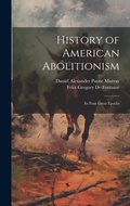 Cover: History of American Abolitionism; Its Four Great Epochs - Legare Street Press