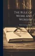 Cover: The Rule of Work and Worship - Legare Street Press