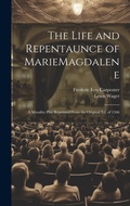 Cover: The Life and Repentaunce of MarieMagdalene; a Morality Play Reprinted From the Original ed. of 1566 - Legare Street Press