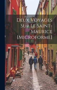 Abbildung von: Deux Voyages Sur Le Saint-Maurice [microforme] - Legare Street Press