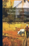 Cover: Detroit in its World Setting; a 250-year Chronology, 1701-1951 - Legare Street Press
