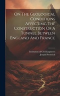 Cover: On The Geological Conditions Affecting The Construction Of A Tunnel Between England And France - Legare Street Press