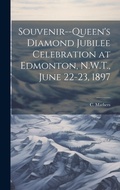 Cover: Souvenir--Queen's Diamond Jubilee Celebration at Edmonton, N.W.T., June 22-23, 1897 - Legare Street Press