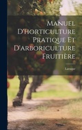 Cover: Manuel d'horticulture pratique et d'arboriculture fruitiere - Legare Street Press