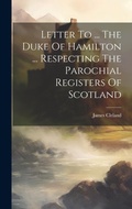 Cover: Letter To ... The Duke Of Hamilton ... Respecting The Parochial Registers Of Scotland - Legare Street Press