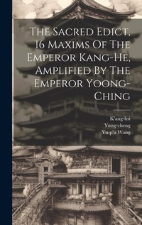 Abbildung von: The Sacred Edict, 16 Maxims Of The Emperor Kang-he, Amplified By The Emperor Yoong-ching - Legare Street Press